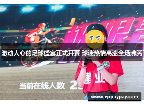 激动人心的足球盛宴正式开赛 球迷热情高涨全场沸腾